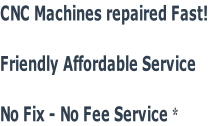 CNC Machines repaired Fast!

Friendly Affordable Service

No Fix - No Fee Service *
